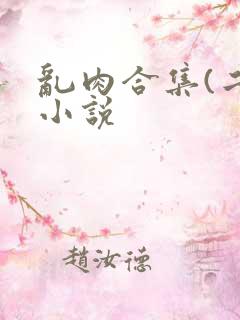 乱肉合集(二)小说