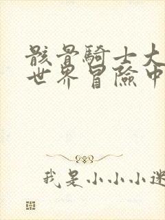 骸骨骑士大人异世界冒险中小说