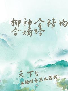 柳神含精肉臀迎合娇吟