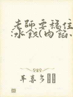 老师要稳住作者:水饺(肉馅小水饺)