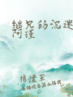 继兄的沉迷by阿瑾