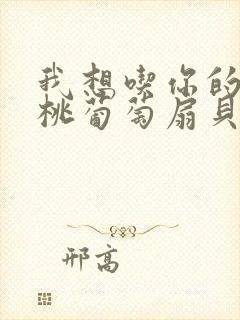 我想吃你的水蜜桃葡萄扇贝