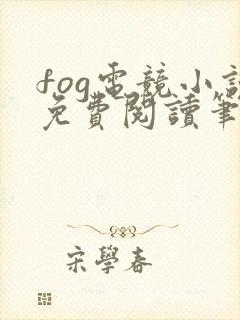 fog电竞小说免费阅读笔趣阁未删减版