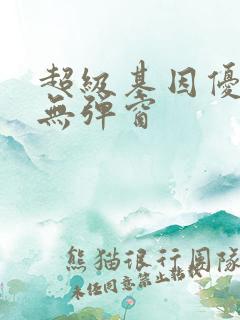 超级基因优化液无弹窗