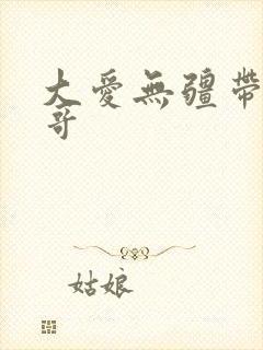 大爱无疆带头大哥
