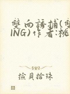 双向诱捕(双XING)作者:桃李不言