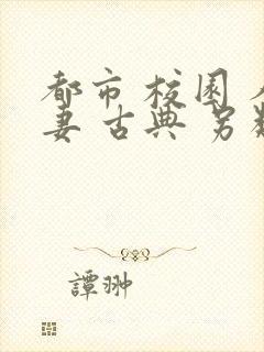 都市 校园 人妻 古典 另类