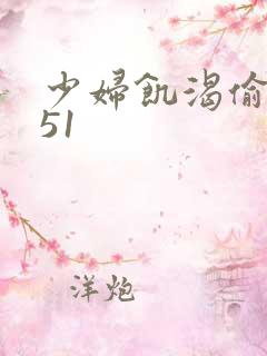 少妇饥渴偷公乱51