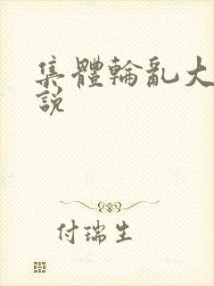 集体轮乱大全小说