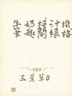 牛奶榨汁机po笔趣阁绿格子