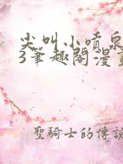 尖叫小喷泉1v3笔趣阁漫画