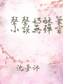 声声奶酥笔趣阁小说无弹窗