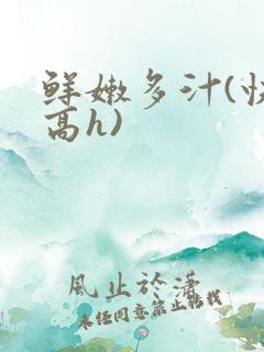 鲜嫩多汁(快穿高h)