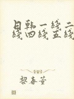 日韩一线二线三线四线五线