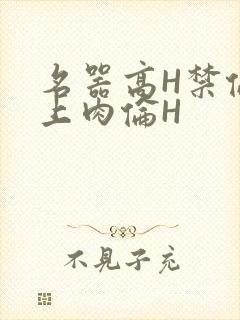 名器高H禁伦桌上肉伦H