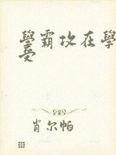 学霸攻在学校干受