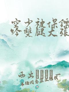 空少被保镖C呻吟双腿大张BL