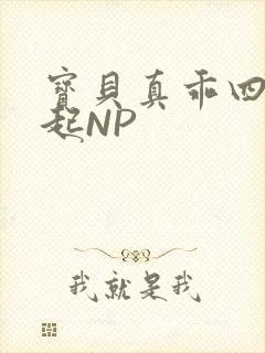 宝贝真乖四人一起NP