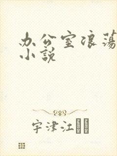 办公室浪荡女秘小说