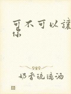 可不可以让我爱你