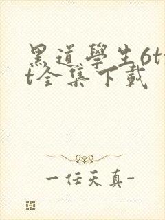 黑道学生6txt全集下载