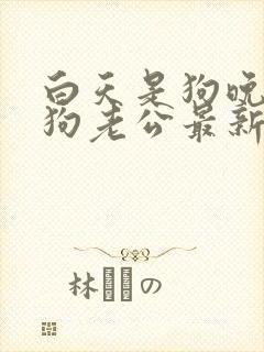 白天是狗晚上是狗老公最新章节