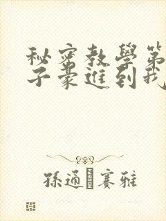 秘密教学第39子豪进到我的体内了