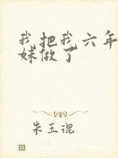 我把我六年级妹妹做了