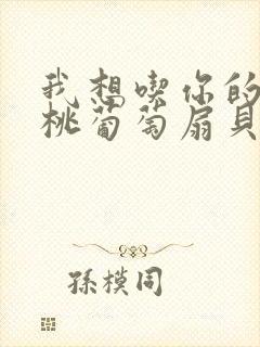 我想吃你的水蜜桃葡萄扇贝