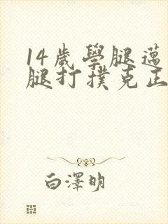 14岁学腿迈开腿打扑克正常吗