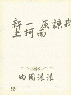 新一 原谅我爱上柯南