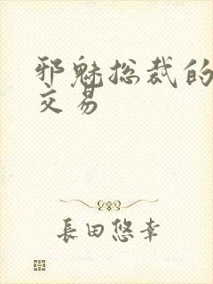 邪魅总裁的冷酷交易