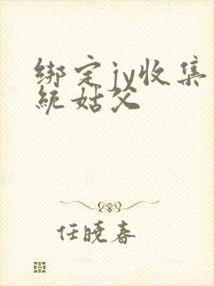 绑定jy收集系统姑父