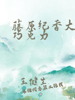 藤原纪香大战黑巧克力