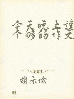 今天晚上让你桶个够的作文