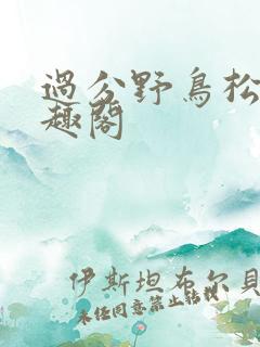 过分野鸟松米笔趣阁