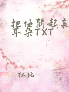 把他关起来BY耳朵TXT