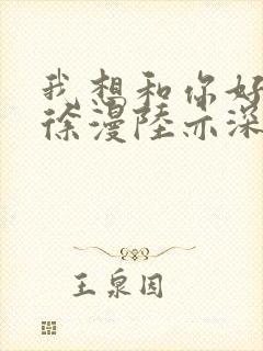 我想和你好好的徐漫陆亦深