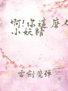 啊!你这磨人的小妖精