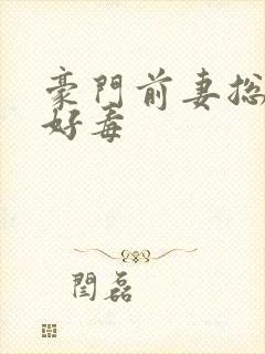 豪门前妻总裁你好毒