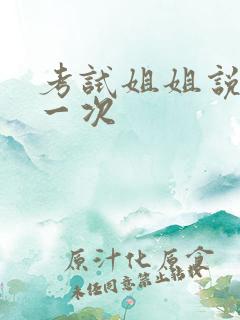 考试姐姐说给我一次