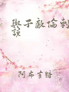 与子敌伦刺激小说