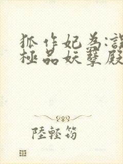 狐作妃为:误惹极品妖孽殿下