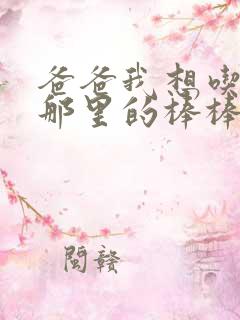 爸爸我想吃你的那里的棒棒糖