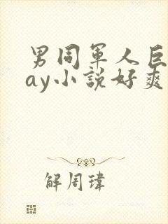 男同军人巨黄gay小说好爽