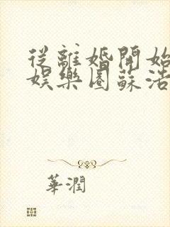 从离婚开始轰炸娱乐圈苏浩