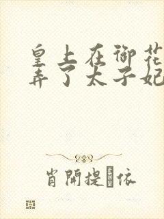 皇上在御花园c弄了太子妃