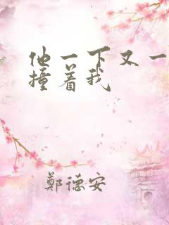 他一下又一下的撞着我