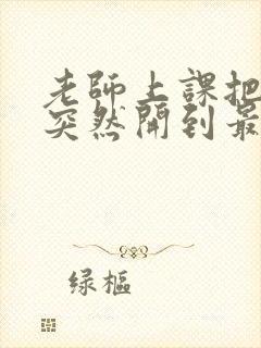 老师上课把跳D突然开到最大