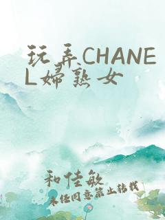 玩弄CHANEL妇熟女